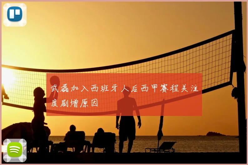 武磊加入西班牙人后西甲赛程关注度剧增原因